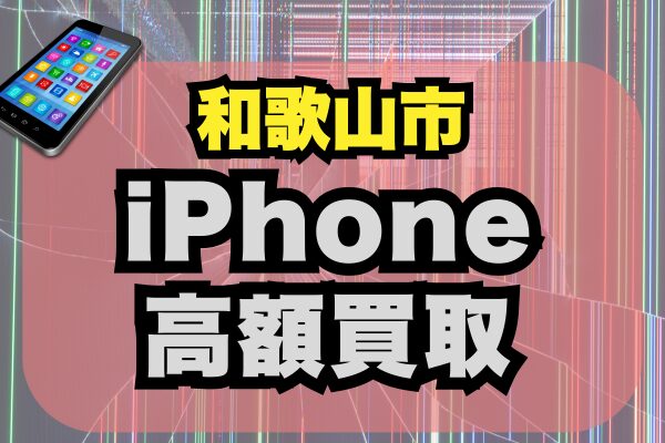【2025年最新】和歌山市でiPhoneを高く売るならココ！高価買取店ランキング18選