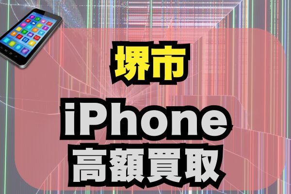 堺市iPhoneを高く売りたい方必見！2025年おすすめ買取店ランキングTOP20