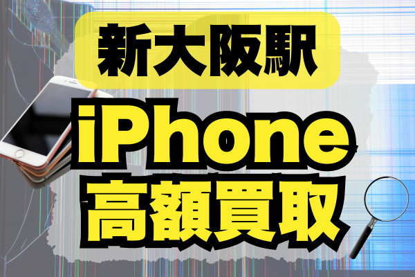 新大阪駅でおすすめのiPhone買取ランキング7選！高価買取するならどこがいい？