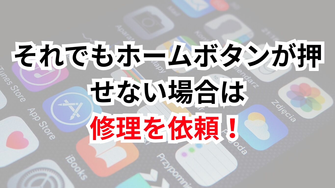 それでもホームボタンが押せない場合は修理を依頼！
