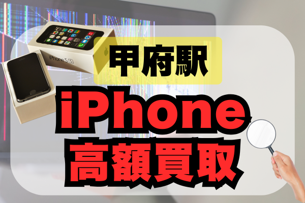 甲府でiPhoneを高価買取をしてくれる店舗8選！ランキングで紹介