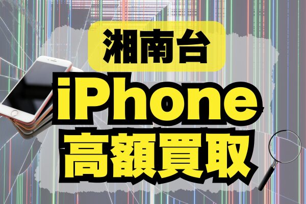 湘南台でiPhoneを高額査定してくれるのはどこ？おすすめ買取ランキング5選