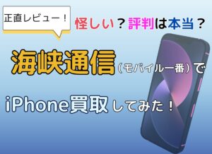 【怪しい?評判は本当?】海峡通信(モバイル一番)でiPhone買取してみた正直レビュー!