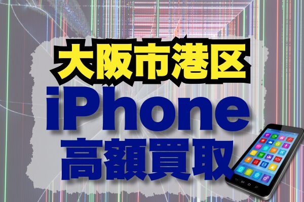 港区でiPhoneを売るならここ！高額査定が狙える人気買取店3選