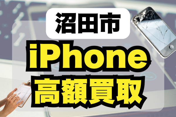 沼田市でiPhoneを高額買取！価格も高価でおすすめの店舗4選をランキング紹介