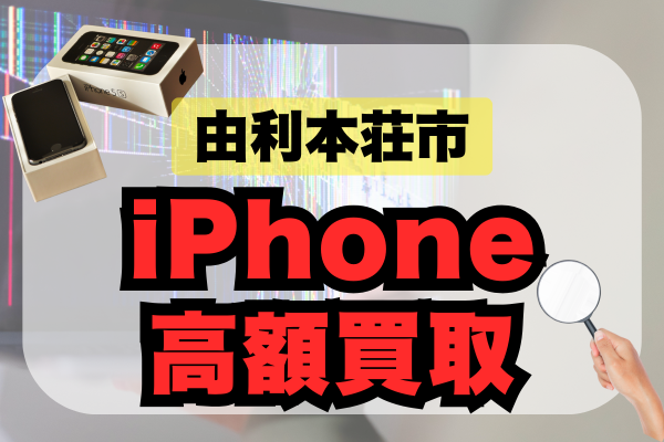 由利本荘市でiPhone買取店おすすめランキング5選！高値で売るにはどこがいい？